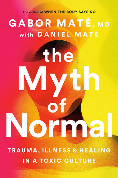 The Myth of Normal: Trauma, Illness, and Healing in a Toxic Culture
Book by Daniel Maté and Gabor Maté