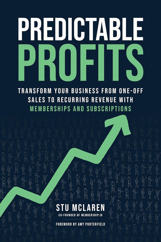 Predictable Profits: Transform Your Business from One-Off Sales to Recurring Revenue with Memberships and Subscriptions by Stu McLaren